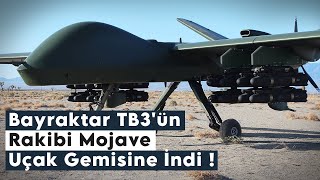 Bayraktar TB3’ün Rakibi Mojave, Uçak Gemisinde Test Edildi