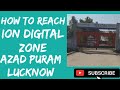 How to reach iON Digital Zone Azad Puram/Azad Technical Campus/Lucknow Inst. of Technology/CRPF Camp