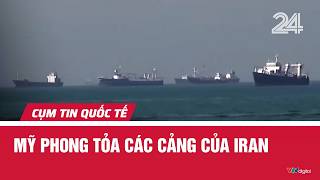 Mỹ phong tỏa các cảng của Iran | Cụm tin Quốc tế | VTV24