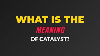 What is the meaning of Catalyst?