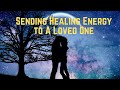 HOW TO SEND HEALING ENERGY TO A LOVED ONE (Guided Meditation)