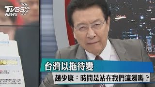 台灣以拖待變　趙少康：時間是站在我們這邊嗎？