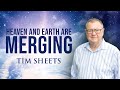 Heaven and Earth Are Merging! | Tim Sheets