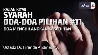 Syarah Doa-Doa Pilihan #11: Doa Menghilangkan Kesedihan - Ustadz Dr. Firanda Andirja M.A