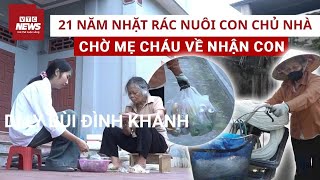Bà Bình trông trẻ thuê, nhặt rác nuôi con của chủ bỏ lại suốt 21 năm: 'Tôi vẫn chờ mẹ cháu quay về'