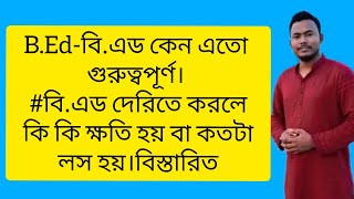 B.Ed-বি.এড কেন এতো গুরুত্বপূর্ণ। বি.এড দেরিতে করলে কি কি ক্ষতি হয় বা কতটা লস হয়।বিস্তারিত