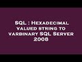 SQL : Hexadecimal valued string to varbinary SQL Server 2008