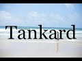 how to pronounce tankard🌈🌈🌈🌈🌈🌈pronunciation of tankard