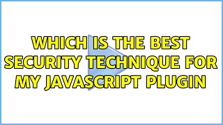 Which is the best security technique for my javascript plugin (3 Solutions!!)