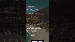 🎨 I was always fascinated by how things work and learning about them. - Eugene Parker | #shortquote