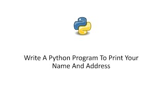 Python 3 Tutorial - Write A Python Program To Print Your Name And Address
