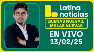 LATINA NOTICIAS: BUENAS NUEVAS, MALAS NUEVAS | JUEVES 13 DE FEBRERO DE 2025