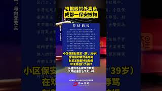 持棍殴打外卖员，成都一保安被拘。 （编辑：莫丽仪；责编：郭少媚；素材来源：澎湃新闻）#四川dou知道 #外卖员 #保安 #冲突 #社会新闻 警方通报保安持橡胶棍殴打外卖员