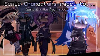 Sonic Characters react to.. || Part 2 (New Year Special)