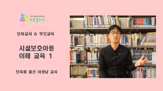 【보육교사\u0026부모교육】 시설보호아동 이해교육 1