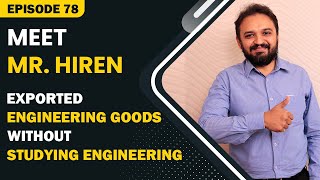 Meet Mr. Hiren जिसने बिना Engineering किये Engineering Goods का Export कर दिखाया | Eximpreneur EP-78