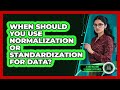 When Should You Use Normalization Or Standardization For Data?