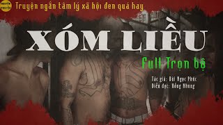 XÓM LIỀU - Full trọn bộ | Truyện ngắn tâm lý xã hội hay của tác giả Bùi Ngọc Phúc | MC Hồng Nhung