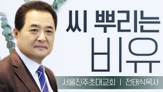 전태식목사_서울진주초대교회 | 씨 뿌리는 비유(1)(마13:18-19) | 생명의 말씀