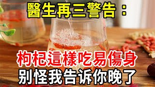 醫生再三警告：枸杞吃錯易傷身，特別是這3種人，千萬不要再繼續吃枸杞了！ 【中老年講堂】