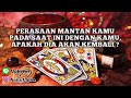 PERASAAN MANTAN KAMU PADA SAAT INI DENGAN KAMU,  APAKAH DIA AKAN KEMBALI ?