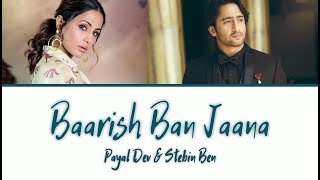 Baarish Ban Jaana (LYRICS) - Payal Dev, Stebin Ben | Shaheer Sheikh, Hina Khan | Kunaal Vermaa
