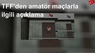 TFF'den amatör maçlarla ilgili açıklama