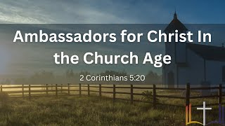 Ambassadors for Christ in the Church Age [2 Cor 5:20] - J Fourie