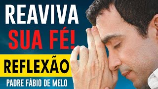 DEIXE SUA FÉ RENASCER! REFLEXÃO  do  PADRE FABIO DE MELO