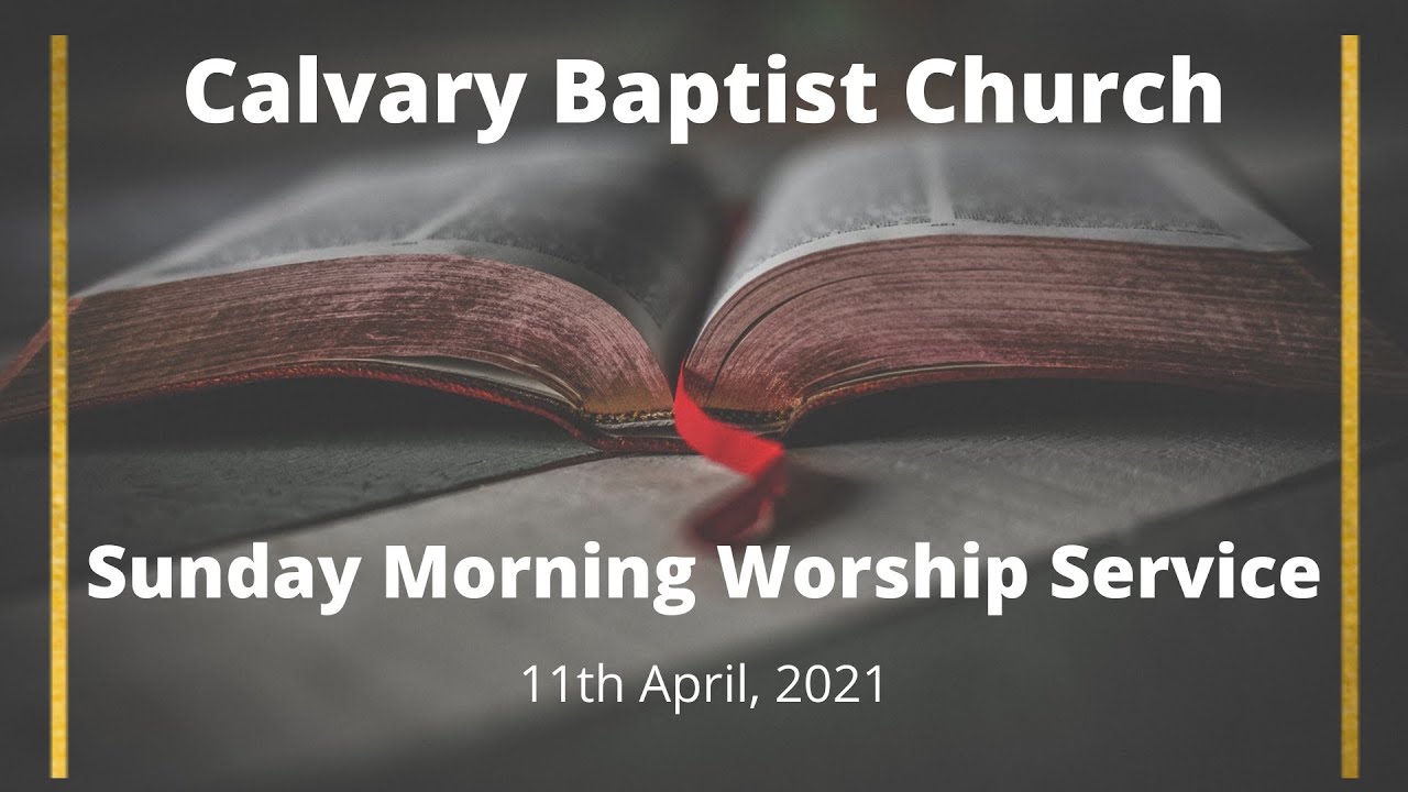 Calvary Baptist Church Sunday Morning Worship Service | 11th April 2021 ...