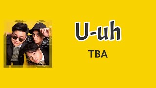U-Uh - TBA | Lyrics / Lirik