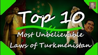 The 10 Most Unbelievable Laws in Turkmenistan