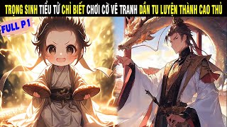 FULL P1 | TRỌNG SINH TIỂU TỬ CHỈ BIẾT CHƠI CỜ VẼ TRANH DẦN TU LUYỆN THÀNH CƯỜNG GIẢ - SU REVIEW