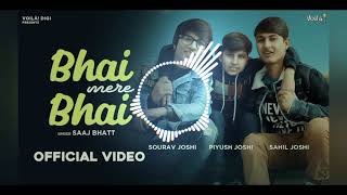 BHAI MERE BHAI | Sourav Joshi /  Piyush Joshi / Sahil Joshi | mp4 song | bass boosted |