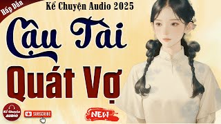 Kể chuyện audio 2025: CẬU TÀI QUÁT VỢ trọn bộ - Chuyện ngôn tình cậu mợ