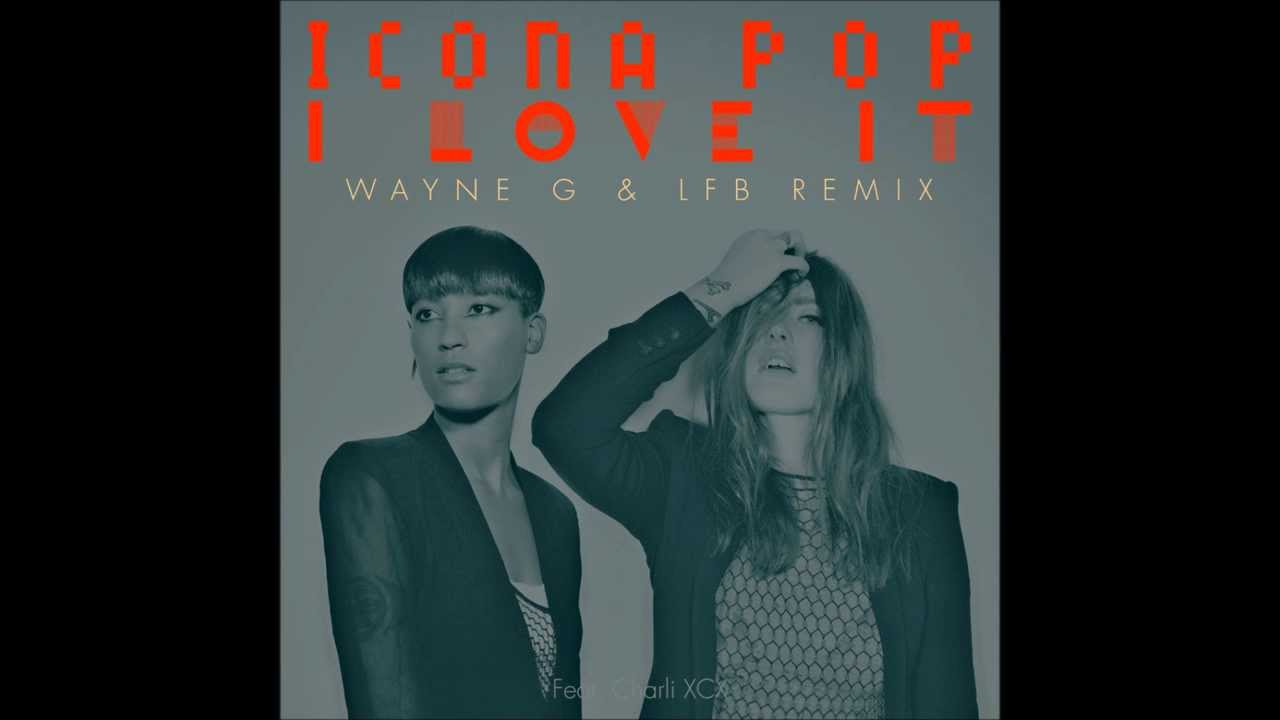 Icona Pop - I Love It (feat. Charli XCX) (Wayne G & LFB Remix) - YouTube