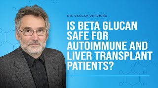 Dr Vetvicka Q\u0026A 14: Is Beta Glucan safe for Autoimmune and Liver Transplant patients?