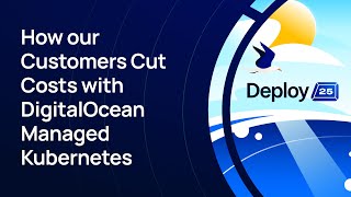 How our Customers Cut Costs with DigitalOcean Managed Kubernetes