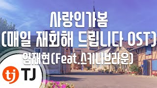 [TJ노래방 / 멜로디제거] 사랑인가봄(매일재회해드립니다OST) - 임재현(Feat.스키니브라운) / TJ Karaoke