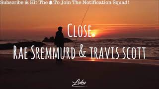 “Close” Lyrics - By Rae Sremmurd – ft. Travis Scott