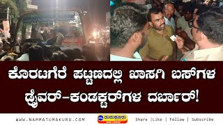 ಕೊರಟಗೆರೆ ಪಟ್ಟಣದಲ್ಲಿ ಖಾಸಗಿ ಬಸ್ ಗಳ  ಡ್ರೈವರ್ - ಕಂಡಕ್ಟರ್ ಗಳ ದರ್ಬಾರ್ | Namma Tumakuru