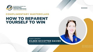 IAPC&M Masterclass: How to Reparent Yourself to Win with Eileen McCotter Davies