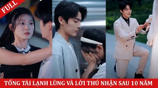 Tổng Tài Lạnh Lùng Và Lời Thú Nhận Sau 10 Năm | Phim Hay