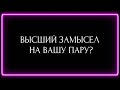 ВЫСШИЙ ЗАМЫСЕЛ НА ВАШУ ПАРУ?