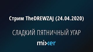 Стрим TheDREWZAJ (24.04.2020) - СЛАДКИЙ ПЯТНИЧНЫЙ УГАР