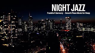Night Jazz - Frankfurt Germany - Melody Jazz Music - Relaxing Ethereal Piano Jazz Instrumental Music