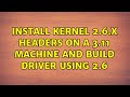 Ubuntu: Install kernel 2.6.x headers on a 3.11 machine and build driver using 2.6