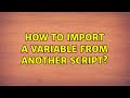Ubuntu: How to import a variable from another script?