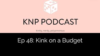 Episode 48: Kink on a Budget | Kinky Nerdy Poly Podcast | KNP Podcast