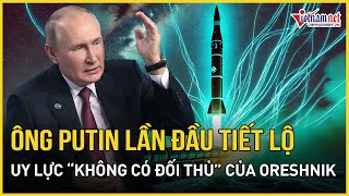 Ông Putin tuyên bố tên lửa Oreshnik có thể 'hóa bụi' mọi thứ, sức mạnh huỷ diệt như vũ khí hạt nhân